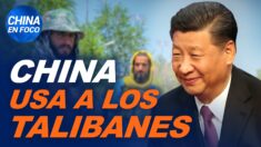 China en Foco: China utiliza a los talibanes. ¿Qué depara el futuro tras la toma de Afganistán?